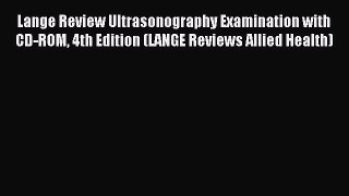 [Download PDF] Lange Review Ultrasonography Examination with CD-ROM 4th Edition (LANGE Reviews