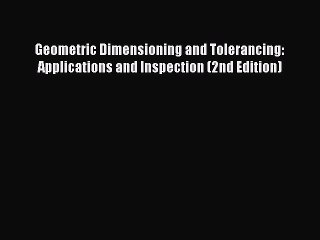 Download Geometric Dimensioning and Tolerancing: Applications and Inspection (2nd Edition)