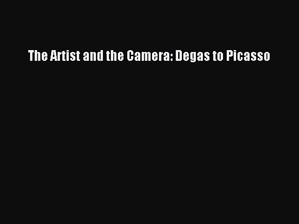 Download The Artist and the Camera: Degas to Picasso Ebook Online