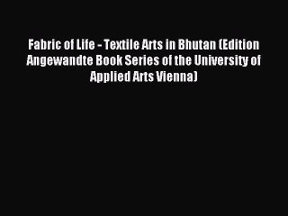 Download Fabric of Life - Textile Arts in Bhutan (Edition Angewandte Book Series of the University