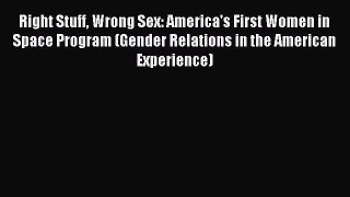 PDF Right Stuff Wrong Sex: America's First Women in Space Program (Gender Relations in the