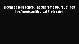 Download Licensed to Practice: The Supreme Court Defines the American Medical Profession  EBook