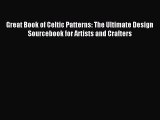 Read Great Book of Celtic Patterns: The Ultimate Design Sourcebook for Artists and Crafters