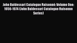 Read John Baldessari Catalogue Raisonné: Volume One: 1956-1974 (John Baldessari Catalogue Raisonne