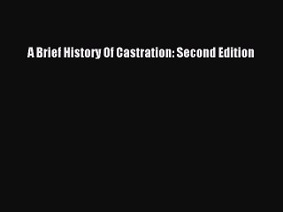 Download A Brief History Of Castration: Second Edition  Read Online