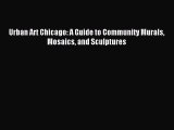 Download Urban Art Chicago: A Guide to Community Murals Mosaics and Sculptures PDF Online