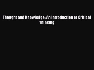Download Thought and Knowledge: An Introduction to Critical Thinking Free Books