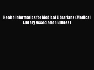 Download Health Informatics for Medical Librarians (Medical Library Association Guides)  EBook