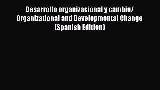 Read Desarrollo organizacional y cambio/ Organizational and Developmental Change (Spanish Edition)