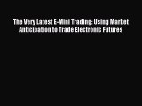 Read The Very Latest E-Mini Trading: Using Market Anticipation to Trade Electronic Futures