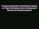 Read Consumer Demographics and Behaviour: Markets are People (The Springer Series on Demographic