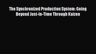 Read The Synchronized Production System: Going Beyond Just-In-Time Through Kaizen Ebook Free