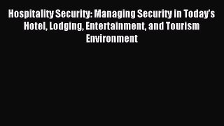 Read Hospitality Security: Managing Security in Today's Hotel Lodging Entertainment and Tourism