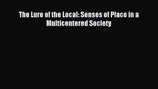 Read The Lure of the Local: Senses of Place in a Multicentered Society Ebook Free