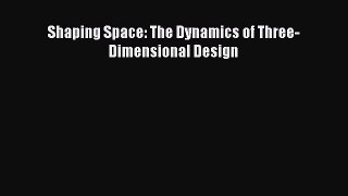Read Shaping Space: The Dynamics of Three-Dimensional Design PDF Online