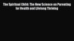 Download The Spiritual Child: The New Science on Parenting for Health and Lifelong Thriving