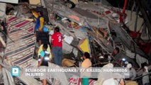 Ecuador earthquake: 77 killed, hundreds injured