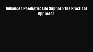Download Advanced Paediatric Life Support: The Practical Approach PDF Online