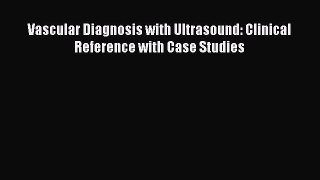 Read Vascular Diagnosis with Ultrasound: Clinical Reference with Case Studies Ebook Free