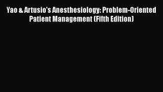 Download Yao & Artusio's Anesthesiology: Problem-Oriented Patient Management (Fifth Edition)