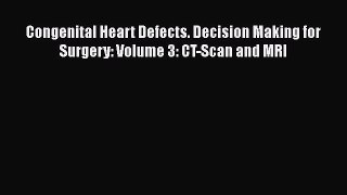 Read Congenital Heart Defects. Decision Making for Surgery: Volume 3: CT-Scan and MRI PDF Online