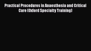Download Practical Procedures in Anaesthesia and Critical Care (Oxford Specialty Training)