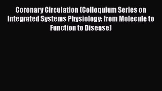Read Coronary Circulation (Colloquium Series on Integrated Systems Physiology: from Molecule