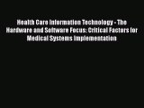 Read Health Care Information Technology - The Hardware and Software Focus: Critical Factors
