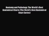Read Anatomy and Pathology: The World's Best Anatomical Charts (The World's Best Anatomical