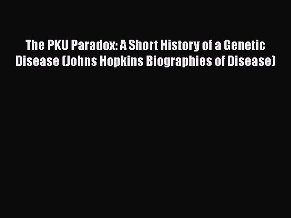 Download The PKU Paradox: A Short History of a Genetic Disease (Johns Hopkins Biographies of