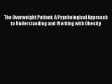 Read The Overweight Patient: A Psychological Approach to Understanding and Working with Obesity