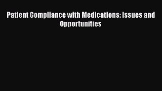 Read Patient Compliance with Medications: Issues and Opportunities Ebook Free