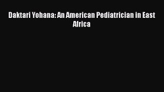 Download Daktari Yohana: An American Pediatrician in East Africa Ebook Online