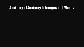 Read Anatomy of Anatomy in Images and Words Ebook Free