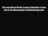 Read The Least Worst Death: Essays in Bioethics on the End of Life (Monographs in Epidemiology