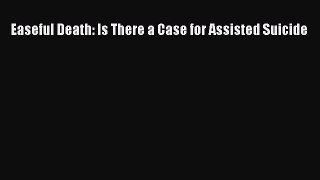 Download Easeful Death: Is There a Case for Assisted Suicide PDF Online