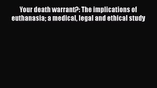 Read Your death warrant?: The implications of euthanasia a medical legal and ethical study