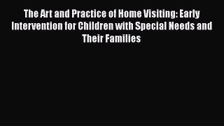 Read The Art and Practice of Home Visiting: Early Intervention for Children with Special Needs