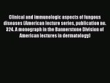 Download Clinical and immunologic aspects of fungous diseases (American lecture series publication