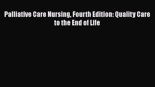 Read Palliative Care Nursing Fourth Edition: Quality Care to the End of Life Ebook Free