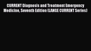 Read CURRENT Diagnosis and Treatment Emergency Medicine Seventh Edition (LANGE CURRENT Series)