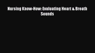 Read Nursing Know-How: Evaluating Heart & Breath Sounds PDF Online