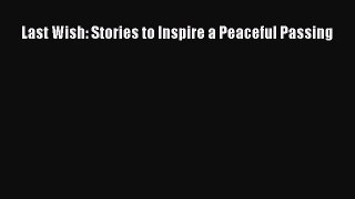 Download Last Wish: Stories to Inspire a Peaceful Passing Ebook Free