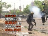 Curfew imposed in Surat as protests turn violent