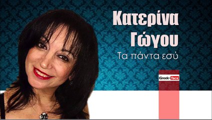 Κατερίνα Γώγου -Τα πάντα εσύ | Ta panta esi - Katerina Gogou