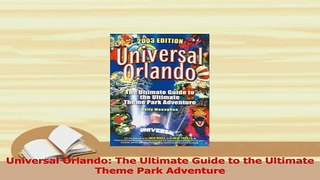Read  Universal Orlando The Ultimate Guide to the Ultimate Theme Park Adventure Ebook Free