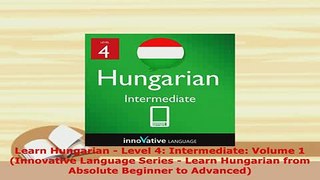 PDF  Learn Hungarian  Level 4 Intermediate Volume 1 Innovative Language Series  Learn Read Online