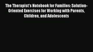 [Read book] The Therapist's Notebook for Families: Solution-Oriented Exercises for Working