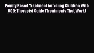 [Read book] Family Based Treatment for Young Children With OCD: Therapist Guide (Treatments