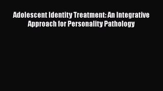 [Read book] Adolescent Identity Treatment: An Integrative Approach for Personality Pathology